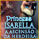 Download Princess Isabella: A Ascensão da Herdeira game